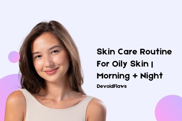 Skin Care Routine For Oily Skin Morning + Night